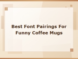 Best Font Pairings for Funny Coffee Mugs That Get a Laugh