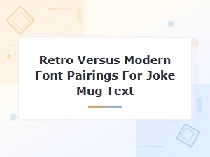 Retro Versus Modern Font Pairings for Joke Mug Text