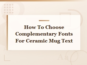 How to Choose Complementary Fonts for Ceramic Mug Text and Sizing Tips