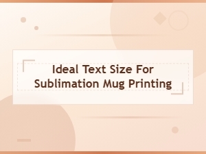 Ideal Text Size for Sublimation Mug Printing