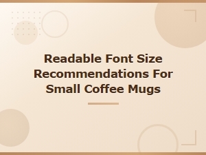 Font Size Recommendations for Small Coffee Mugs: Readability Tips