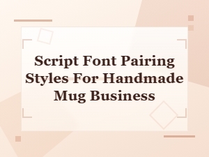 Best Script Font Pairing Styles for Your Handmade Mug Business