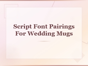Script Font Pairings for Beautiful Wedding Mugs