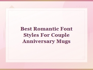 Best Romantic Font Styles for Couple Anniversary Mugs | Wedding Mug Fonts