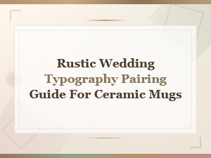 Rustic Wedding Font Pairing Guide for Ceramic Mugs